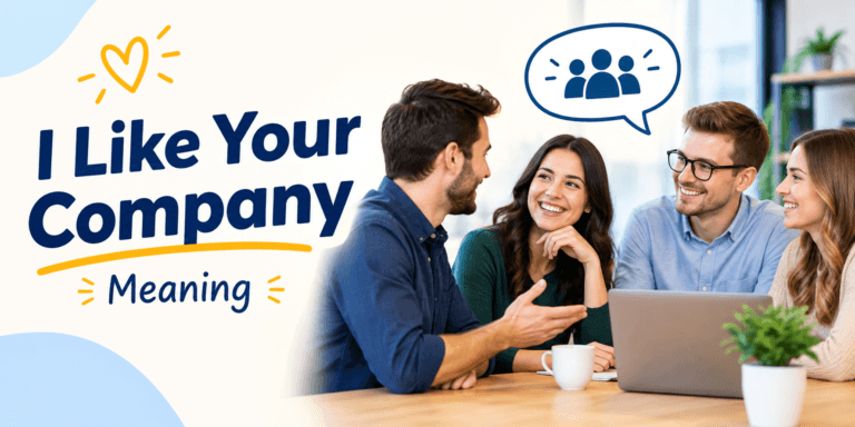 I Like Your Company Meaning: What Does This Phrase Really Mean?